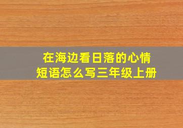 在海边看日落的心情短语怎么写三年级上册