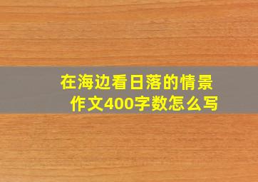 在海边看日落的情景作文400字数怎么写