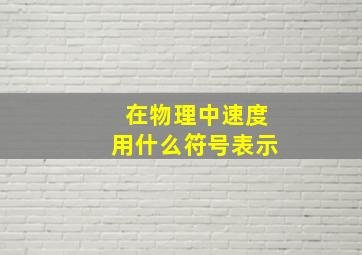 在物理中速度用什么符号表示