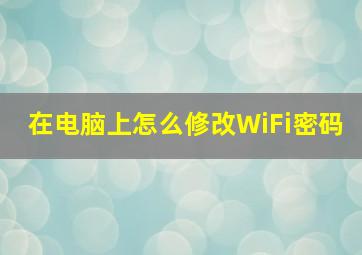 在电脑上怎么修改WiFi密码