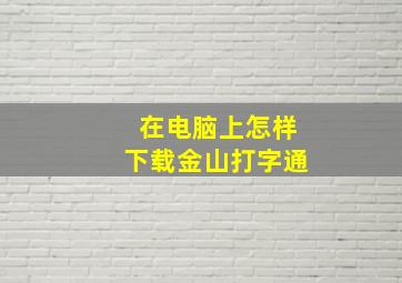 在电脑上怎样下载金山打字通