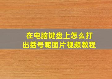 在电脑键盘上怎么打出括号呢图片视频教程