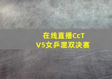 在线直播CcTV5女乒混双决赛