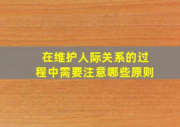 在维护人际关系的过程中需要注意哪些原则