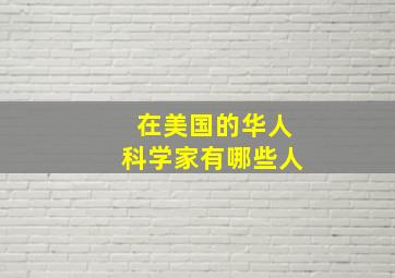 在美国的华人科学家有哪些人