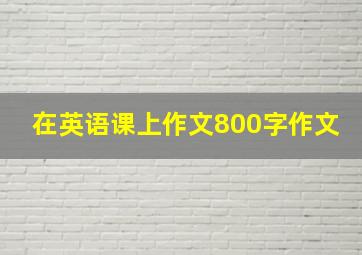 在英语课上作文800字作文