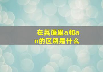 在英语里a和an的区别是什么