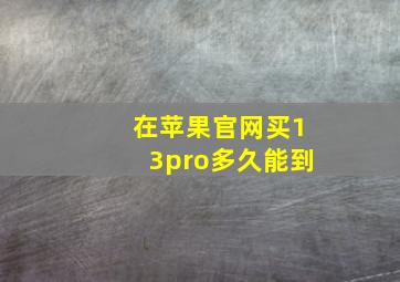 在苹果官网买13pro多久能到