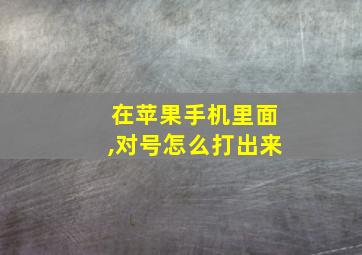 在苹果手机里面,对号怎么打出来