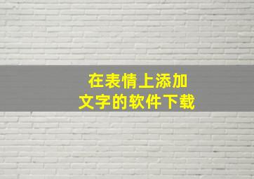 在表情上添加文字的软件下载