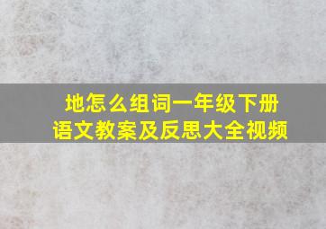 地怎么组词一年级下册语文教案及反思大全视频