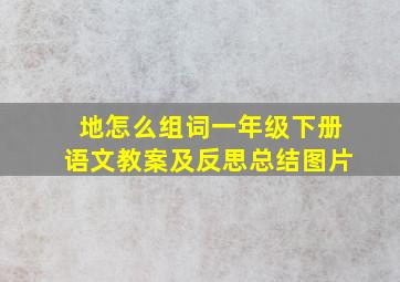 地怎么组词一年级下册语文教案及反思总结图片