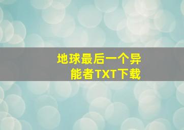 地球最后一个异能者TXT下载