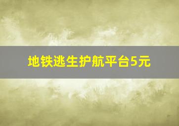 地铁逃生护航平台5元