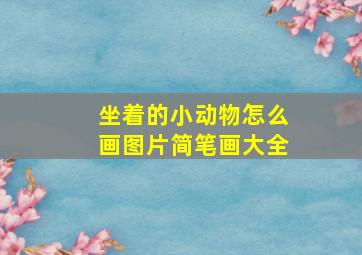 坐着的小动物怎么画图片简笔画大全