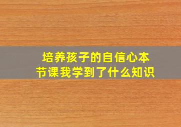 培养孩子的自信心本节课我学到了什么知识