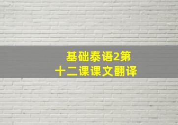 基础泰语2第十二课课文翻译