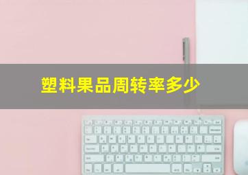 塑料果品周转率多少