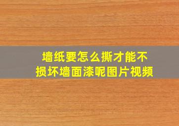 墙纸要怎么撕才能不损坏墙面漆呢图片视频