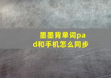 墨墨背单词pad和手机怎么同步