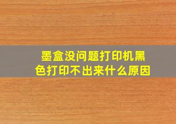 墨盒没问题打印机黑色打印不出来什么原因