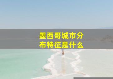 墨西哥城市分布特征是什么