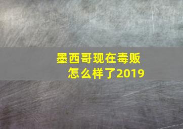 墨西哥现在毒贩怎么样了2019