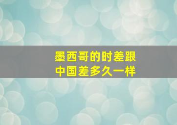 墨西哥的时差跟中国差多久一样