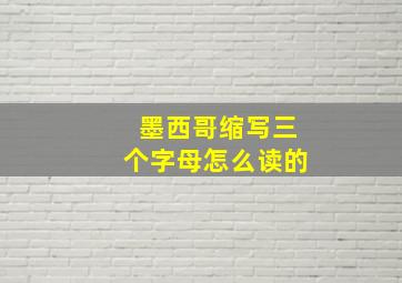 墨西哥缩写三个字母怎么读的