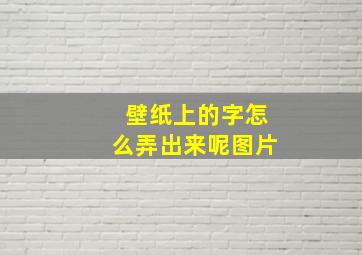 壁纸上的字怎么弄出来呢图片