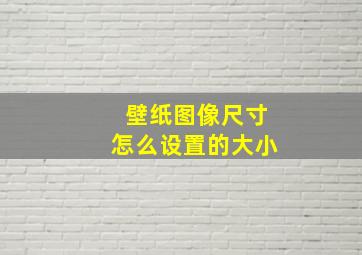 壁纸图像尺寸怎么设置的大小