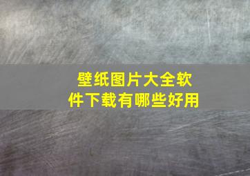 壁纸图片大全软件下载有哪些好用