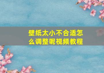 壁纸太小不合适怎么调整呢视频教程