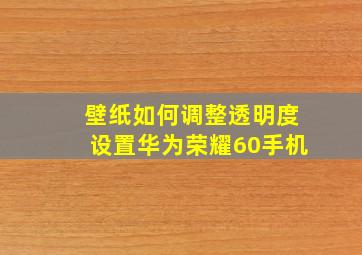 壁纸如何调整透明度设置华为荣耀60手机