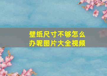 壁纸尺寸不够怎么办呢图片大全视频