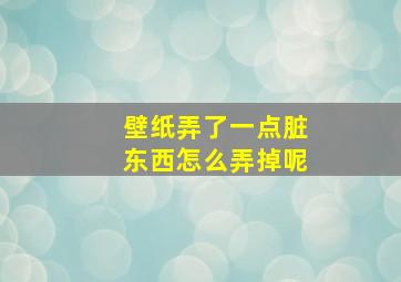 壁纸弄了一点脏东西怎么弄掉呢