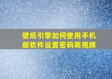 壁纸引擎如何使用手机版软件设置密码呢视频