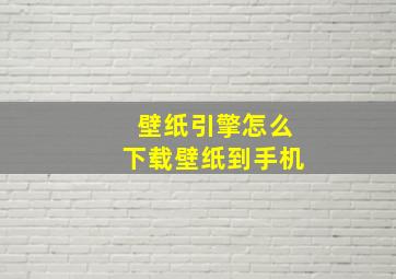 壁纸引擎怎么下载壁纸到手机