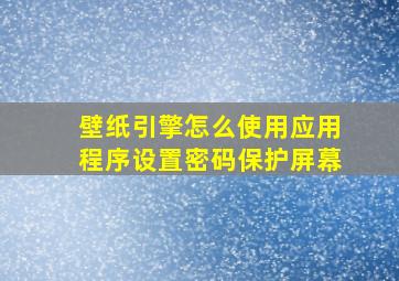 壁纸引擎怎么使用应用程序设置密码保护屏幕