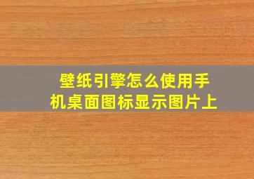 壁纸引擎怎么使用手机桌面图标显示图片上