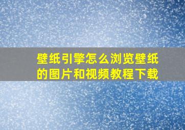 壁纸引擎怎么浏览壁纸的图片和视频教程下载