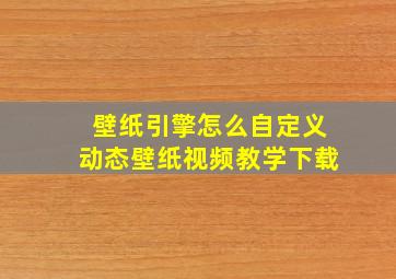 壁纸引擎怎么自定义动态壁纸视频教学下载