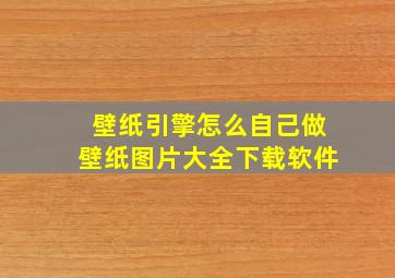 壁纸引擎怎么自己做壁纸图片大全下载软件