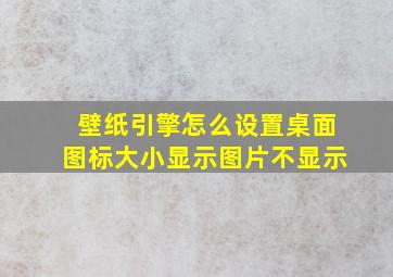 壁纸引擎怎么设置桌面图标大小显示图片不显示