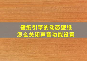 壁纸引擎的动态壁纸怎么关闭声音功能设置