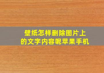 壁纸怎样删除图片上的文字内容呢苹果手机