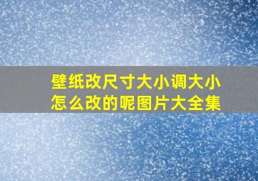 壁纸改尺寸大小调大小怎么改的呢图片大全集