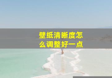 壁纸清晰度怎么调整好一点