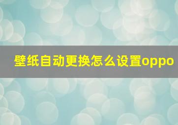 壁纸自动更换怎么设置oppo