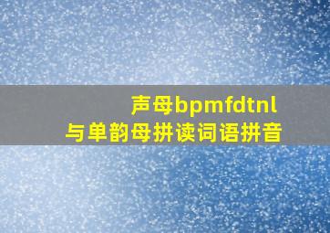 声母bpmfdtnl与单韵母拼读词语拼音